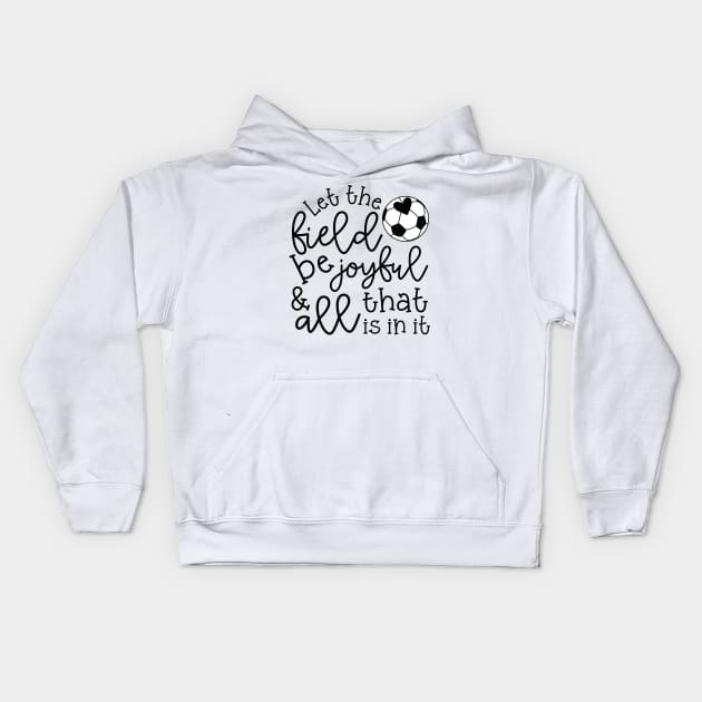 Let The Field Be Joyful And All That Is In It Soccer Mom Kids Hoodie by GlimmerDesigns